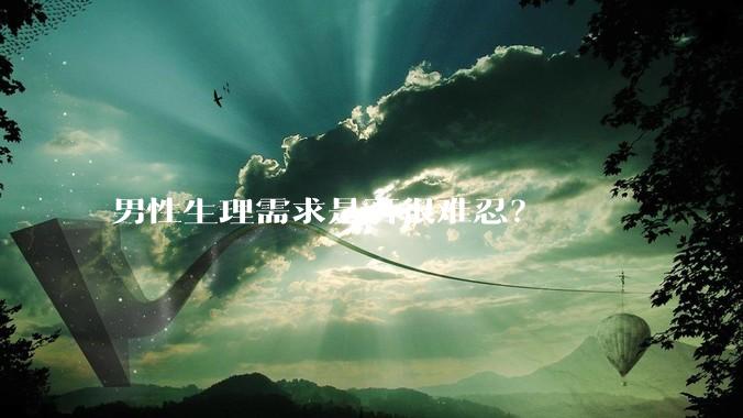 男性生理需求是否很难忍？